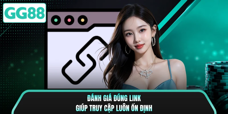 Đánh giá đúng link giúp truy cập luôn ổn định