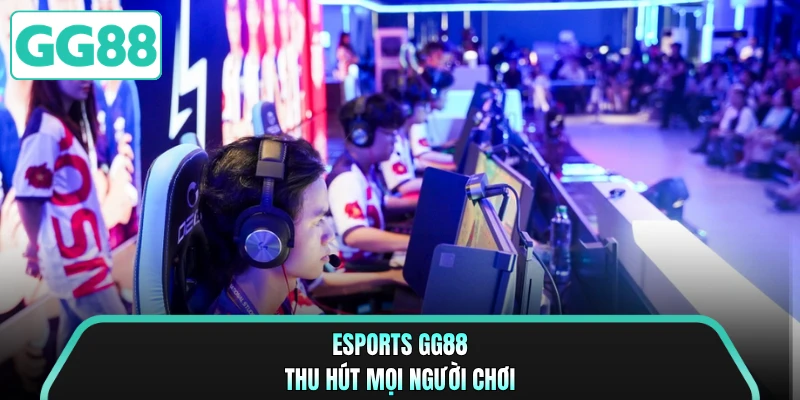 Esports GG88 thu hút mọi người chơi 