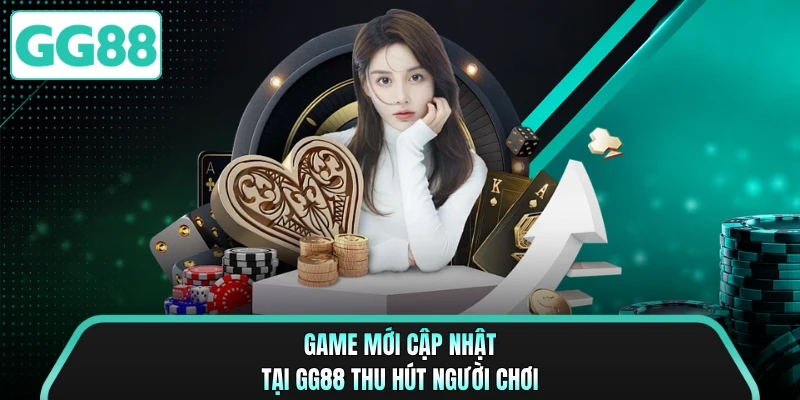 Game mới cập nhật tại GG88 thu hút người chơi