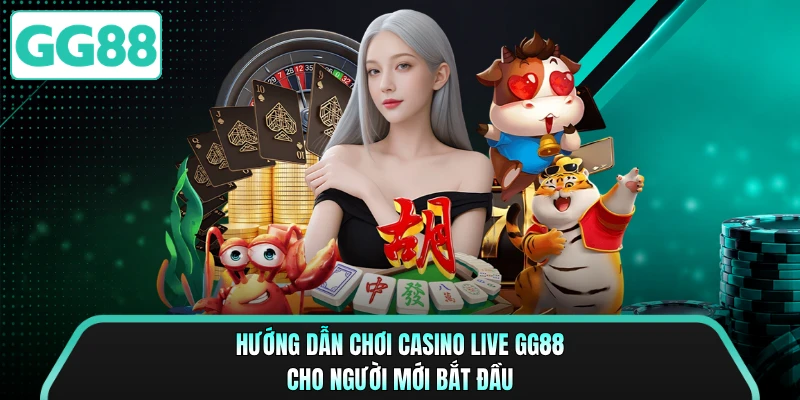 Hướng Dẫn Chơi Casino Live GG88 Cho Người Mới Bắt Đầu