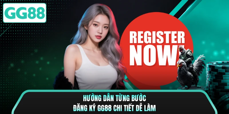 Hướng dẫn từng bước đăng ký GG88 chi tiết dễ làm
