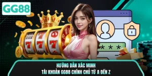 Hướng Dẫn Xác Minh Tài Khoản Gg88 Chính Chủ Từ A Đến Z 