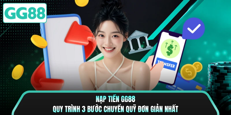 Nạp Tiền GG88 - Quy Trình 3 Bước Chuyển Quỹ Đơn Giản Nhất