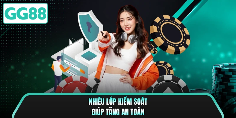 Nhiều lớp kiểm soát giúp tăng an toàn 