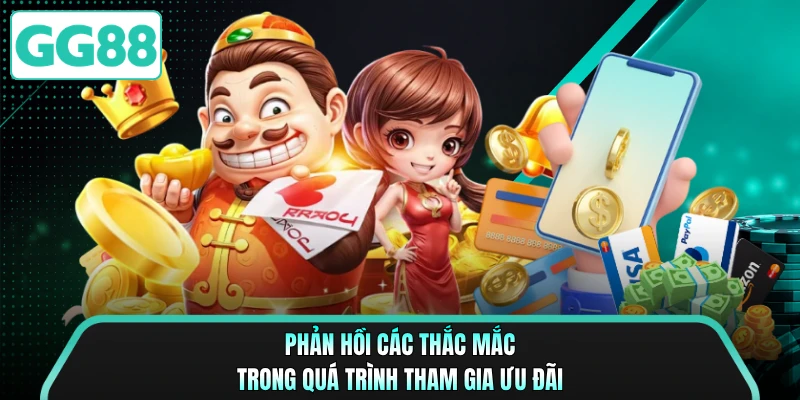 Phản hồi các thắc mắc trong quá trình tham gia ưu đãi