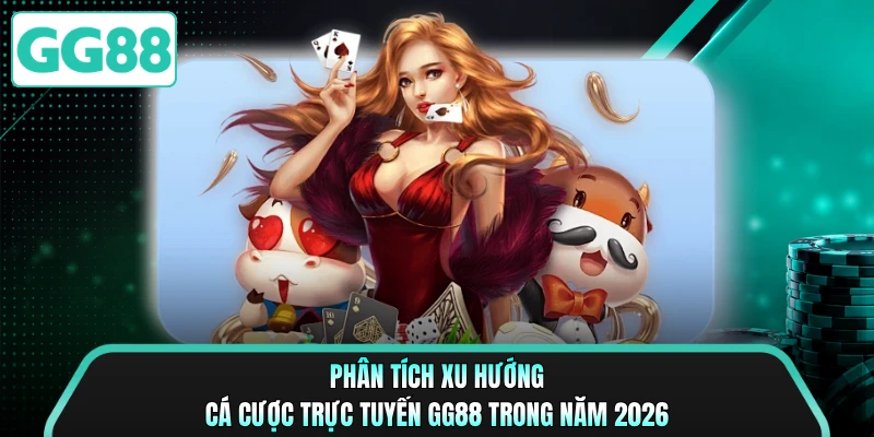 Phân Tích Xu Hướng Cá Cược Trực Tuyến GG88 Trong Năm 2026