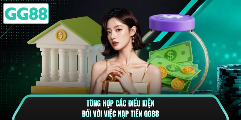 Tổng hợp các điều kiện đối với việc nạp tiền GG88